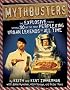 Mythbusters: The Explosive Truth Behind 30 of the Most Perplexing Urban Legends of All Time