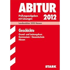 Abitur-Pr�fungsaufgaben Gymnasium/Gesamtschule Hessen; Geschichte Grund- und Leistungskurs; Landesabitur 2012, Pr�fungsaufgaben 2009 bis 2011 mit L�sungen