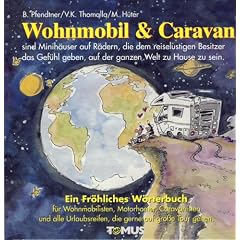 Caravan und Wohnmobil. Ein fr�hliches W�rterbuch: F�r Wohnmobilisten, Motorhomer, Caravanisten und alle Urlaubsreifen, die gerne unabh�ngig auf gro�e Tour gehen