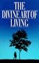 The Divine Art of Living : Selections from the Writings of Baha'u'llah and Abdu'l-Baha