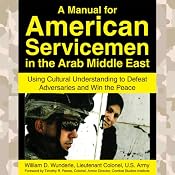 A Manual for American Servicemen in the Arab Middle East: Using Cultural Understanding to Defeat Adversaries and Win the Peace | [Lt. Col. William D. Wunderle]
