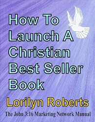 How to Launch a Christian Best-Seller Book, The John 316 Marketing Network Manual