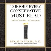 10 Books Every Conservative Must Read: Plus Four Not to Miss and One Imposter | [Benjamin Wiker]