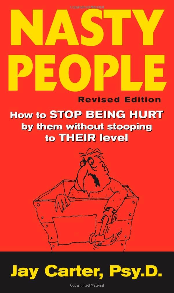 Nasty People: How to Stop Being Hurt by Them without Stooping to ...