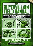 The Supervillain Field Manual: How to Conquer (Super) Friends and Incinerate People