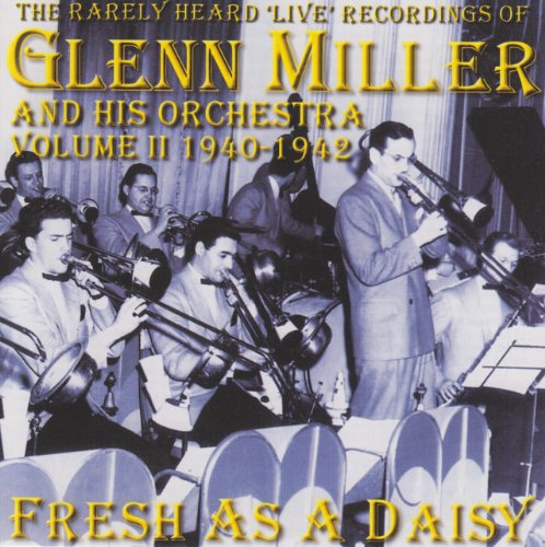 Glenn Miller & His Orchestra - The Rarely Heard Live Recordings Of Glenn Miller & His Orchestra, Vol. 2: Fresh As A Daisy - Zortam Music