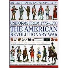 An Illustrated Encyclopedia of Uniforms of the American War of Independence: An Expert In-depth Reference on the Armies of the War of the Independence ... the Independence in North America, 1775-1783
