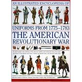 An  Illustrated Encyclopedia of Uniforms from 1775-1783, the American Revolutionary War: An Expert Guide to the Uniforms of the American Militias and: ... the Independence in North America, 1775-1783von "Digby Smith"