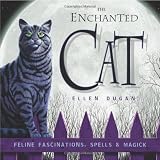 The Enchanted Cat: Feline Fascinations, Spells and Magick