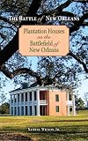 Battle of New Orleans, The: Plantation Houses on the Battlefield of New Orleans