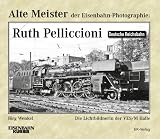 Alte Meister der Eisenbahn-Photographie: Ruth Pelliccioni: Die Lichtbildnerin der VES/M Halle