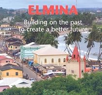 Elmina: Building On the Past to Create a Better Future