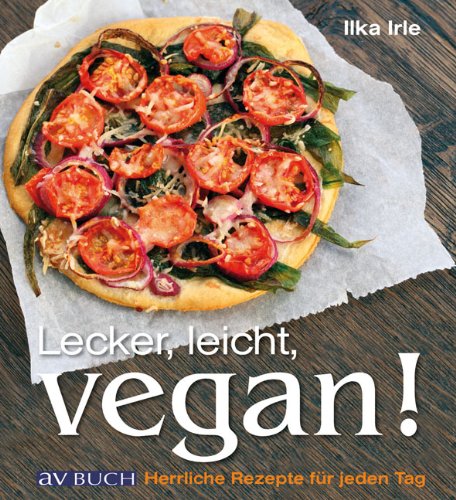 Lecker, leicht, vegan!: Herrliche Rezepte für jeden Tag (German Edition)