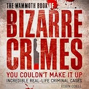 The Mammoth Book of Bizarre Crimes: Incredible Real-Life Murders | [Robin Odell]