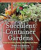 Succulent Container Gardens: Design Eye-Catching Displays with 350 Easy-Care Plants