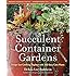Succulent Container Gardens: Design Eye-Catching Displays with 350 Easy-Care Plants