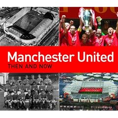 Manchester United Then and Now (Then & Now)