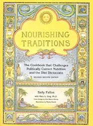 Nourishing Traditions:  The Cookbook that Challenges Politically Correct Nutrition and the Diet Dictocrats