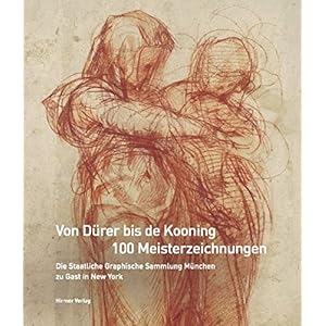 Von Dürer bis de Kooning: 100 Meisterzeichnungen: Die Staatliche Graphische Sammlung München zu Gast in New York. Katalogbuch zur Ausstellung im ...