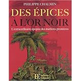Des �pices � l'or noir : L'extraordinaire �pop�e des mati�res premi�respar Philippe Chalmin
