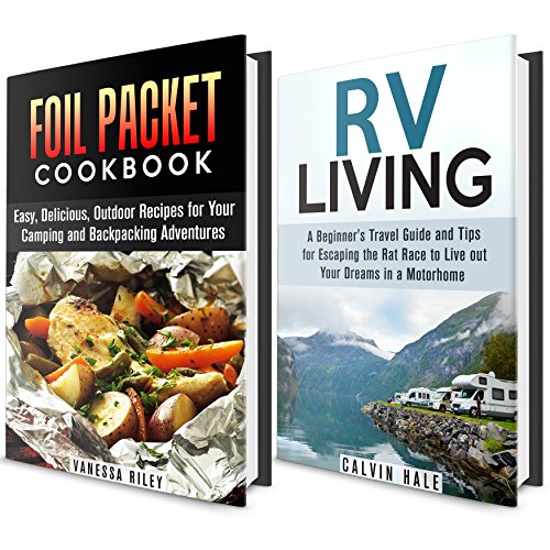 RV Living with Foil Packet Recipes Box Set: A Beginner's Travel Guide and Tips and Foil Packet Recipes for Escaping the Rat Race to Live out Your Dreams in a Motorhome (Camping and Backpacking Guide)