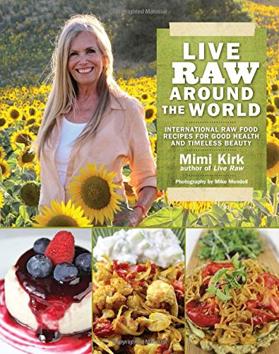 live raw around the world international raw food recipes for good health and timeless beauty
