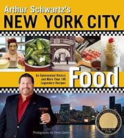 Arthur Schwartz's New York City Food: An Opinionated History and More Than 100 Legendary Recipes