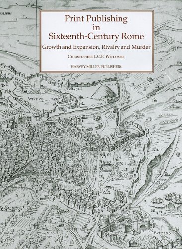 Print Publishing in Sixteenth Century Rome: Growth and Expansion, Rivalry and Murder (Studies in Medieval and Early Renaissance Art History)