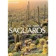 All About Saguaros: Facts  Lore  Photos by Leo W. Banks and Arizona Highways Contributors
