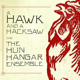 A Hawk And A Hacksaw And The Hun Hang�r Ensemble