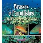 Wrasses and Parrotfishes: The Complete Illustrated Guide to Their Identification,... by  Scott W. Michael