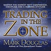 Trading in the Zone: Master the Market with Confidence, Discipline and a Winning Attitude | [Mark Douglas]