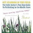 OUT STANDING IN THE FIELD: The Indie Author's Two-Step Guide to Publishing in the Kindle Store ("So easy, we published it with only Windows-95 and a dial-up internet connection!") ~ FREE PRESS