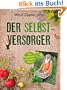 Der Selbstversorger: Mit zahlreichen Infos und Anleitungen: Das Praxisbuch zum Eigenanbau (Einzeltitel)