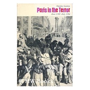 Paris n the Terror: June 1793 - July 1794 Stanley Loomis