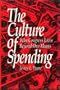 The Culture of Spending: Why Congress Lives Beyond Our Means