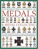 The World Encyclopaedia of Medals and Medal Collecting: The Ultimate Illustrated Reference Guide to the Orders, Decorations and Medals of All Countries and Periods, Featuring More Than 3000 Medals