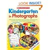 Kindergarten in Photographs: A Mentor Teacher Shares Effective Organizing Strategies and Management Tips to Help You Create a Dynamic Teaching and Learning Environment