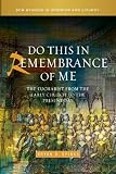 Do this in remembrance of me : the Eucharist from the early church to the present day