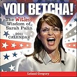 you betcha the witless wisdom of sarah palin 2011 day to day calendar