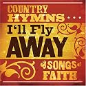 I'll Fly Away: Country Hymns & Songs of Faith