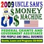 2009 Uncle Sam's Money Machine - Federal Grants, Government Assistance for People, Small Business, Students, College: Grants, Loans, Aid, Applications, New Programs, FOIA Records, CFDA (CD-ROM)
