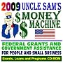 2009 Uncle Sam's Money Machine - Federal Grants, Government Assistance for People, Small Business, Students, College: Grants, Loans, Aid, Applications, New Programs, FOIA Records, CFDA (CD-ROM)
