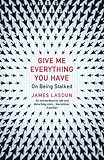 Give me everything you have : on being stalked