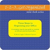 1-2-3...Get Organized Series Three Steps to Organizing Your Office: A Complete Step-By-Step Guide to Creating an Efficient and Functional Office (1-2-3...Get ... Office (1-2-3...Get Organized Mini-Books)