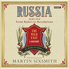 Russia: The Wild East 'From Rulers to Revolutions' (The Wild East: a History)