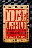 Noise uprising : the audiopolitics of a world musical revolution
