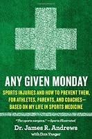 Any Given Monday: Sports Injuries and How to Prevent Them for Athletes, Parents, and Coaches - Based on My Life in Sports Medicine