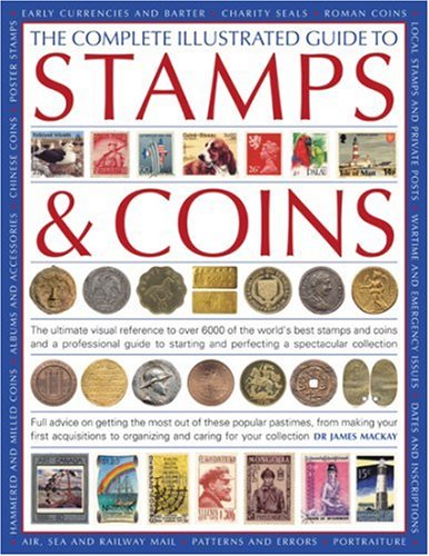 The Complete Illustrated Guide to Stamps and Coins: The ultimate visual reference to over 6000 of the world's best stamps and coins and a professional ... acquisit (The Complete Illustrated Guide to)