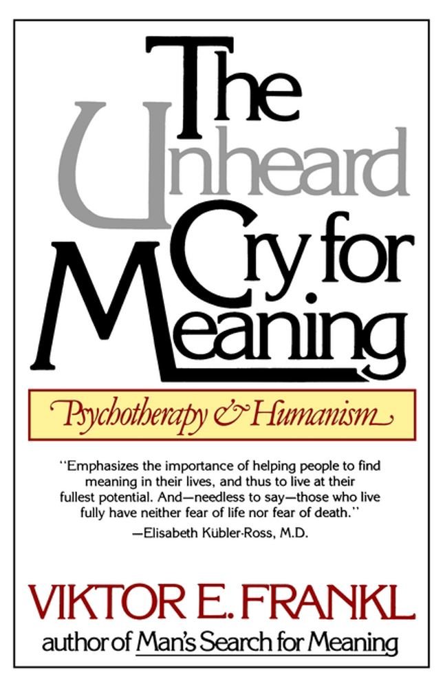 The Unheard Cry for Meaning: Psychotherapy and Humanism, Viktor E ... The Unheard Cry for Meaning: Psychotherapy and Humanism, Viktor E ...
